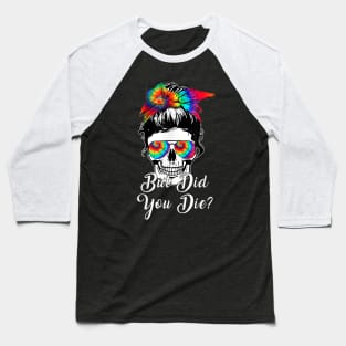 But Did You Die Skull Messy Bun Tie Dye Baseball T-Shirt